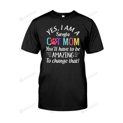 Yes I Am A Single Cat Mom Shirt Cat Mom Shirt Mama Cat Shirt Funny Cat Mom Cotton Shirt, Hoodies For Men And Women Mothers Day Gift Happy Mothers Day