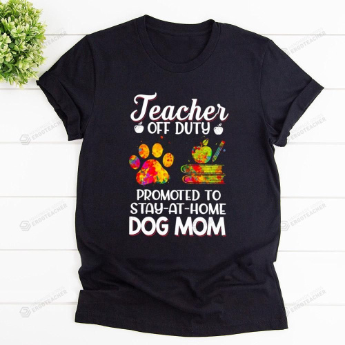 Teacher And Dog Mom Paws Teacher Off Duty Promoted To Stay At Home Dog Mom Shirt, Funny Mom Cotton Shirt, Hoodies For Women Mothers Day Gift Happy Mothers Day
